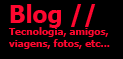 Blog - Tecnologia, amigos, viagens, fotos, etc...