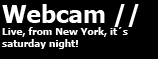 Webcam - Live, from New York, its saturday night!